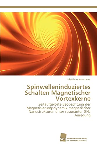Spinwelleninduziertes Schalten Magnetischer Vortexkerne: ZeitaufgelÃ¶ste Beobachtung der Magnetisierungsdynamik magnetischer Nanostrukturen unter resonanter GHz Anregung (German Edition) (9783838132587) by Kammerer, Matthias