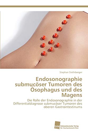 9783838132853: Endosonographie submucser Tumoren des sophagus und des Magens: Die Rolle der Endosonographie in der Differentialdiagnose submucser Tumoren des oberen Gastrointestinums