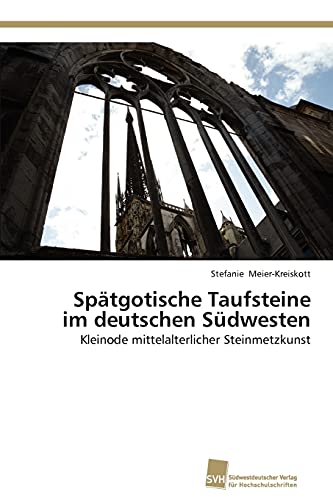 9783838133089: Sptgotische Taufsteine im deutschen Sdwesten: Kleinode mittelalterlicher Steinmetzkunst