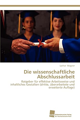 Imagen de archivo de Die wissenschaftliche Abschlussarbeit: Ratgeber fr effektive Arbeitsweise und inhaltliches Gestalten (dritte, berarbeitete und erweiterte Auflage) (German Edition) a la venta por Lucky's Textbooks