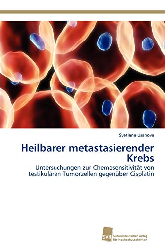 Stock image for Heilbarer metastasierender Krebs: Untersuchungen zur Chemosensitivitt von testikulren Tumorzellen gegenber Cisplatin (German Edition) for sale by Lucky's Textbooks