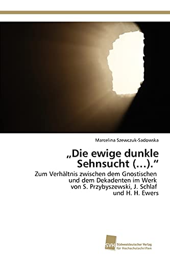 Stock image for Die ewige dunkle Sehnsucht (.).?: Zum Verhltnis zwischen dem Gnostischen und dem Dekadenten im Werk von S. Przybyszewski, J. Schlaf und H. H. Ewers (German Edition) for sale by Lucky's Textbooks