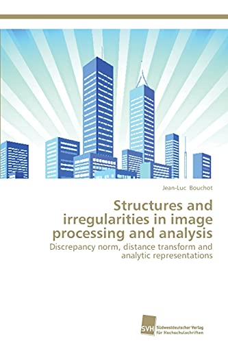 9783838136622: Structures and irregularities in image processing and analysis: Discrepancy norm, distance transform and analytic representations