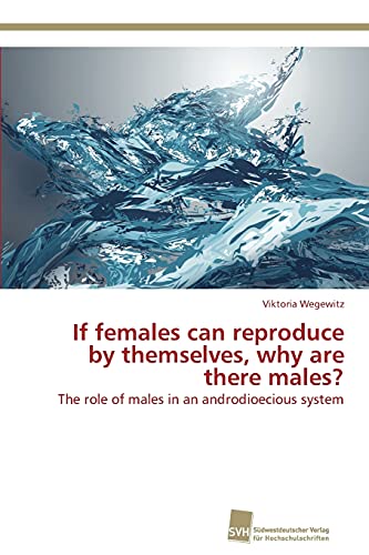 Beispielbild fr If females can reproduce by themselves, why are there males?: The role of males in an androdioecious system zum Verkauf von Lucky's Textbooks