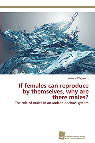 Imagen de archivo de If females can reproduce by themselves, why are there males?: The role of males in an androdioecious system a la venta por Lucky's Textbooks