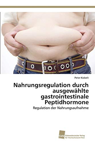 9783838136998: Nahrungsregulation durch ausgewhlte gastrointestinale Peptidhormone: Regulation der Nahrungsaufnahme