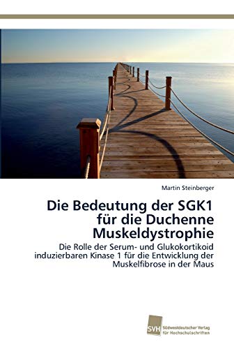 Immagine dell'editore per Die Bedeutung der SGK1 fr die Duchenne Muskeldystrophie Die Rolle der Serum und Glukokortikoid induzierbaren Kinase 1 fr die Entwicklung der Muskelfibrose in der Maus venduto da PBShop.store UK