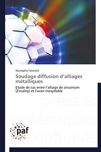 9783838141541: Soudage diffusion d’alliages mtalliques: Etude de cas entre l’alliage de zirconium (Zircaloy) et l’acier inoxydable (Omn.Pres.Franc.)