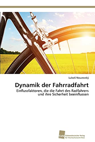 Dynamik der Fahrradfahrt: Einflussfaktoren, die die Fahrt des Radfahrers und ihre Sicherheit beeinflussen (German Edition) Paperback - NouzovskÃƒÂ½, LuboÃ Â¡