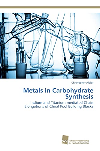 9783838150895: Metals in Carbohydrate Synthesis: Indium and Titanium mediated Chain Elongations of Chiral Pool Building Blocks