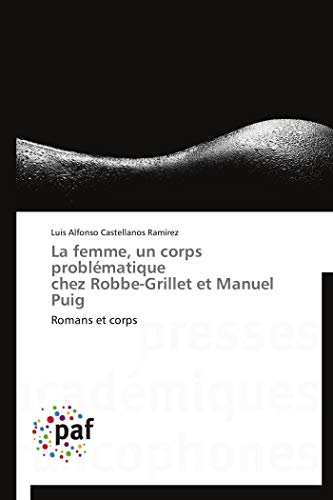 9783838174372: La femme, un corps problmatique chez Robbe-Grillet et Manuel Puig: Romans et corps (French Edition)