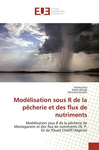 9783838183466: Modlisation sous R de la pcherie et des flux de nutriments: Modlisation sous R de la pcherie de Mostaganem et des flux de nutriments (N, P, Si) de l'Oued Chliff (Algrie) (French Edition)