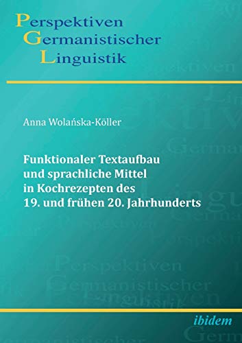 9783838200224: Funktionaler Textaufbau und sprachliche Mittel in Kochrezepten des 19. und frhen 20. Jahrhunderts. (4) (Perspektiven Germanistischer Linguistik)