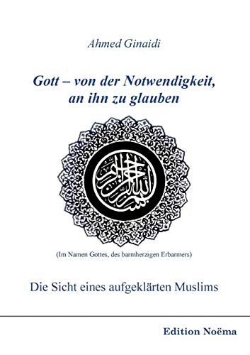 9783838200859: Gott - von der Notwendigkeit, an ihn zu glauben. Die Sicht eines aufgeklrten Muslims (Edition Noema)
