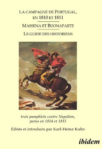 La campagne de Portugal, en 1810 et 1811 - Massena et Buonaparte - Le guide des historiens: Trois pamphlets contre Napoléon, parus en 1814 et 1815