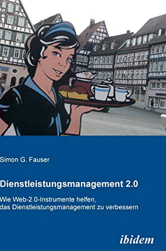 Dienstleistungsmanagement 2.0 : wie Web-2.0-Instrumente helfen, das Dienstleistungsmanagement zu verbessern. - Fauser, Simon Georg