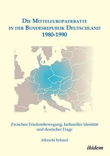 Stock image for Die Mitteleuropadebatte in der Bundesrepublik Deutschland 19801990 Zwischen Friedensbewegung, Kultureller Identitt Und Deutscher Frage for sale by PBShop.store UK