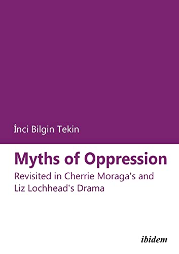 Stock image for Myths of Oppression: Revisited in Cherrie Moraga's and Liz Lochhead's Drama for sale by AwesomeBooks