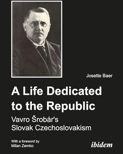 Stock image for A Life Dedicated to the Republic: Vavro Srobár's Slovak Czechoslovakism for sale by Midtown Scholar Bookstore