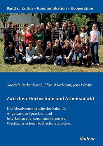 Imagen de archivo de Zwischen Hochschule und Arbeitsmarkt: Die Absolventenstudie der Fakultt Angewandte Sprachen und Interkulturelle Kommunikation der Westschsischen . (Kultur - Kommunikation - Kooperation) a la venta por medimops