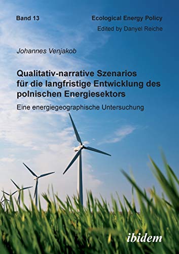 Stock image for Qualitativnarrative Szenarios fr die langfristige Entwicklung des polnischen Energiesektors Eine energiegeographische Untersuchung Volume 13 Ecological Energy Policy for sale by PBShop.store US