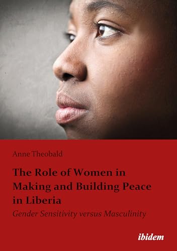 9783838203867: The Role of Women in Making and Building Peace in Liberia: Gender Sensitivity versus Masculinity