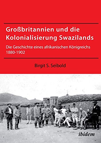 Beispielbild fr Grobritannien und die Kolonialisierung Swazilands. Die Geschichte eines afrikanischen Knigreichs 1880-1902 (German Edition) zum Verkauf von Lucky's Textbooks