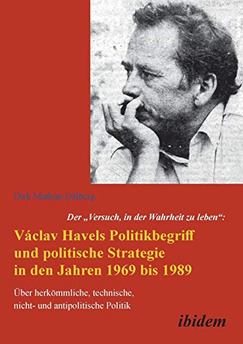 Imagen de archivo de Der "Versuch, in der Wahrheit zu leben": Vclav Havels Politikbegriff und politische Strategie in den Jahren 1969 bis 1989: ber Herkmmliche, . Und Antipolitische Politik (German Edition) a la venta por Lucky's Textbooks