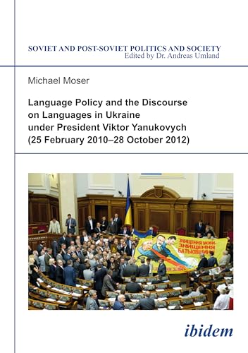 9783838204970: Language Policy and Discourse on Languages in Ukraine Under President Viktor Yanukovych: 25 February 2010-28 October 2012