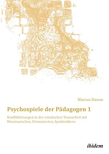 Stock image for Psychospiele der Pdagogen 1. Konfliktlsungen in der schulischen Teamarbeit mit Misstrauischen, Distanzierten, Symbiotikern (German Edition) for sale by GF Books, Inc.