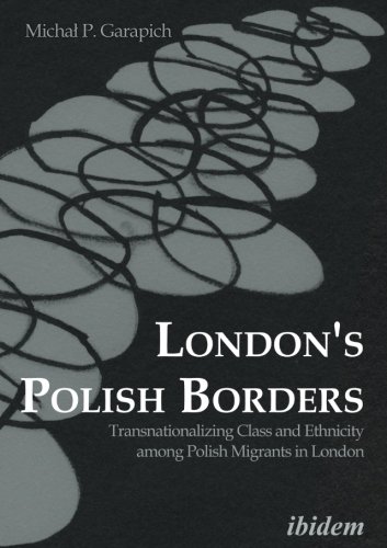 Beispielbild fr Londons Polish Borders Transnationalizing Class and Ethnicity among Polish Migrants in London Transnationalizing Class Ethnicity Among Polish Migrants in London zum Verkauf von PBShop.store US