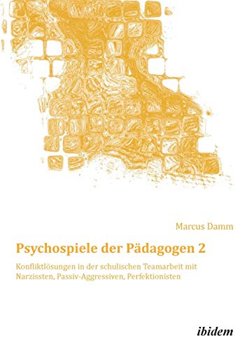 9783838206103: Psychospiele der Pdagogen 2: Konfliktlsungen in der schulischen Teamarbeit mit Narzissten, Passiv-Aggressiven, Perfektionisten: Volume 1
