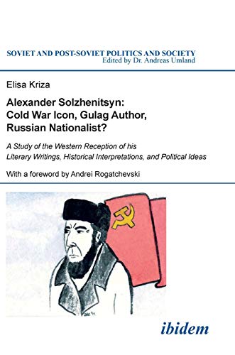 Alexander Solzhenitsyn: Cold War Icon, Gulag Author, Russian Nationalist?: A Study of the Western Reception of his Literary Writings, Historical . Post-Soviet Politics and Society, Band 131) - Elisa Kriza