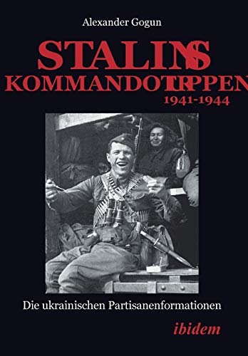 Stalins Kommandotruppen 1941-1944. Die ukrainischen Partisanenformationen (German Edition) - Gogun, Alexander