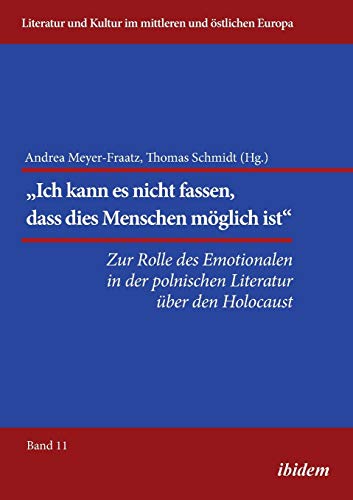 Imagen de archivo de Ich kann es nicht fassen, dass dies Menschen mglich ist Zur Rolle des Emotionalen in der polnischen Literatur ber den Holocaust 11 a la venta por PBShop.store US