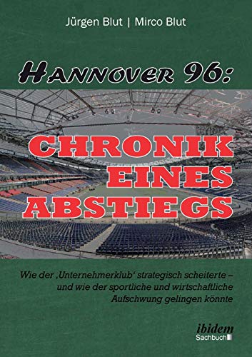 9783838210063: Hannover 96: Chronik eines Abstiegs: Wie der 'Unternehmerklub' strategisch scheiterte - und wie der sportliche und wirtschaftliche Aufschwung gelingen knnte