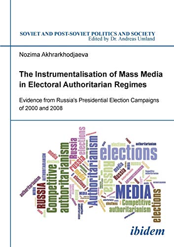 Stock image for The Instrumentalisation of Mass Media in Electoral Authoritarian Regimes Evidence from Russias Presidential Election Campaigns of 2000 & 2008 for sale by Michener & Rutledge Booksellers, Inc.