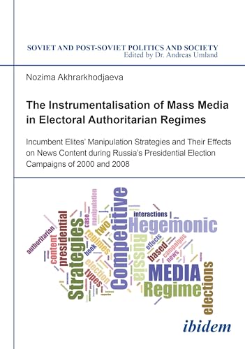 Stock image for The Instrumentalisation of Mass Media in Electoral Authoritarian Regimes: Evidence from Russia's Presidential Election Campaigns of 2000 and 2008 (Soviet and Post-Soviet Politics and Society) for sale by austin books and more