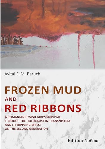 9783838210483: Frozen Mud and Red Ribbons: A Romanian Jewish Girl's Survival Through the Holocaust in Transnistria and Its Rippling Effect on the Second Generation