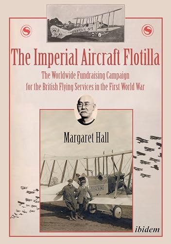 Beispielbild fr The Imperial Aircraft Flotilla: The Worldwide Fundraising Campaign for the British Flying Services in the First World War zum Verkauf von Midtown Scholar Bookstore