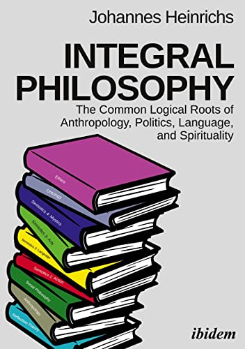 Beispielbild fr Integral Philosophy   The Common Logical Roots of Anthropology, Politics, Language, and Spirituality zum Verkauf von Revaluation Books