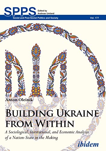 Stock image for Building Ukraine from Within: A Sociological, Institutional, and Economic Analysis of a Nation-State in the Making (Soviet and Post-Soviet Politics and Society) for sale by Books From California