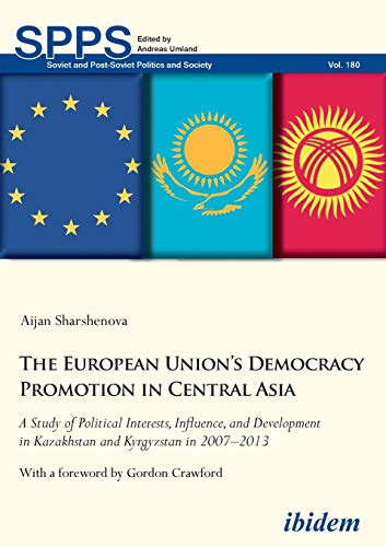 Stock image for The European Union  s Democracy Promotion in Central Asia: A Study of Political Interests, Influence, and Development in Kazakhstan and Kyrgyzstan in . (Soviet and Post-Soviet Politics and Society) for sale by HPB-Red