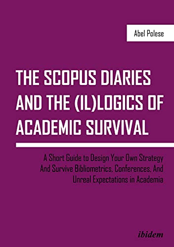 Imagen de archivo de The SCOPUS Diaries and the (il)logics of Academic Survival: A Short Guide to Design Your Own Strategy and Survive Bibliometrics, Conferences, and Unreal Expectations in Academia a la venta por Wonder Book