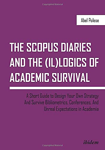 Stock image for The SCOPUS Diaries and the (il)logics of Academic Survival: A Short Guide to Design Your Own Strategy and Survive Bibliometrics, Conferences, and Unreal Expectations in Academia for sale by Wonder Book