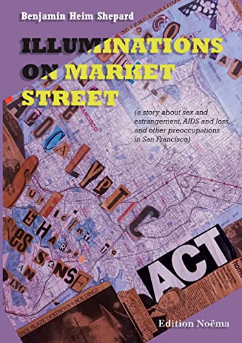 Imagen de archivo de Illuminations on Market Street : (a Story about Sex and Estrangement, AIDS and Loss, and Other Preoccupations in San Francisco) a la venta por Better World Books