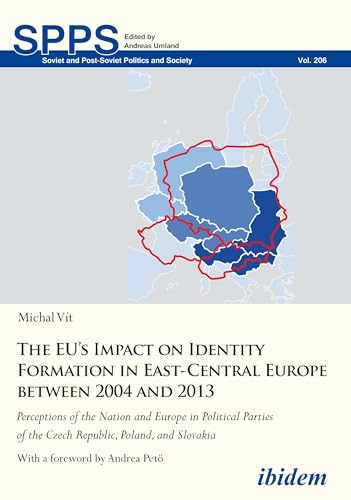 Stock image for The EU  s Impact on Identity Formation in East-Central Europe between 2004 and 2013: Perceptions of the Nation and Europe in Political Parties of the . (Soviet and Post-Soviet Politics and Society) for sale by Books From California