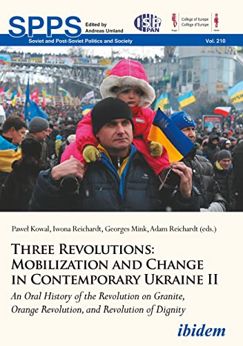 Stock image for Three Revolutions: Mobilization and Change in Contemporary Ukraine II: An Oral History of the Revolution on Granite, Orange Revolution, and Revolution . (Soviet and Post-Soviet Politics and Society) for sale by Books From California