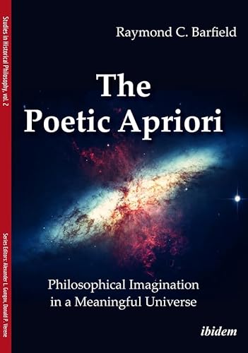 9783838213507: The Poetic Apriori: Philosophical Imagination in a Meaningful Universe (Studies in Historical Philosophy)