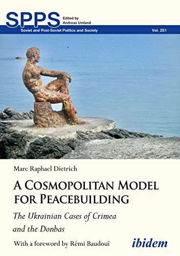 Stock image for A Cosmopolitan Model for Peacebuilding: The Ukrainian Cases of Crimea and the Donbas (Soviet and Post-Soviet Politics and Society, 251) for sale by Books From California